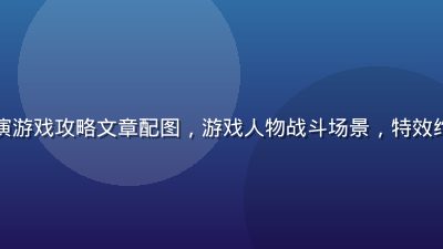小黄游角色扮演游戏攻略文章配图，游戏人物战斗场景，特效绚丽，画面动感